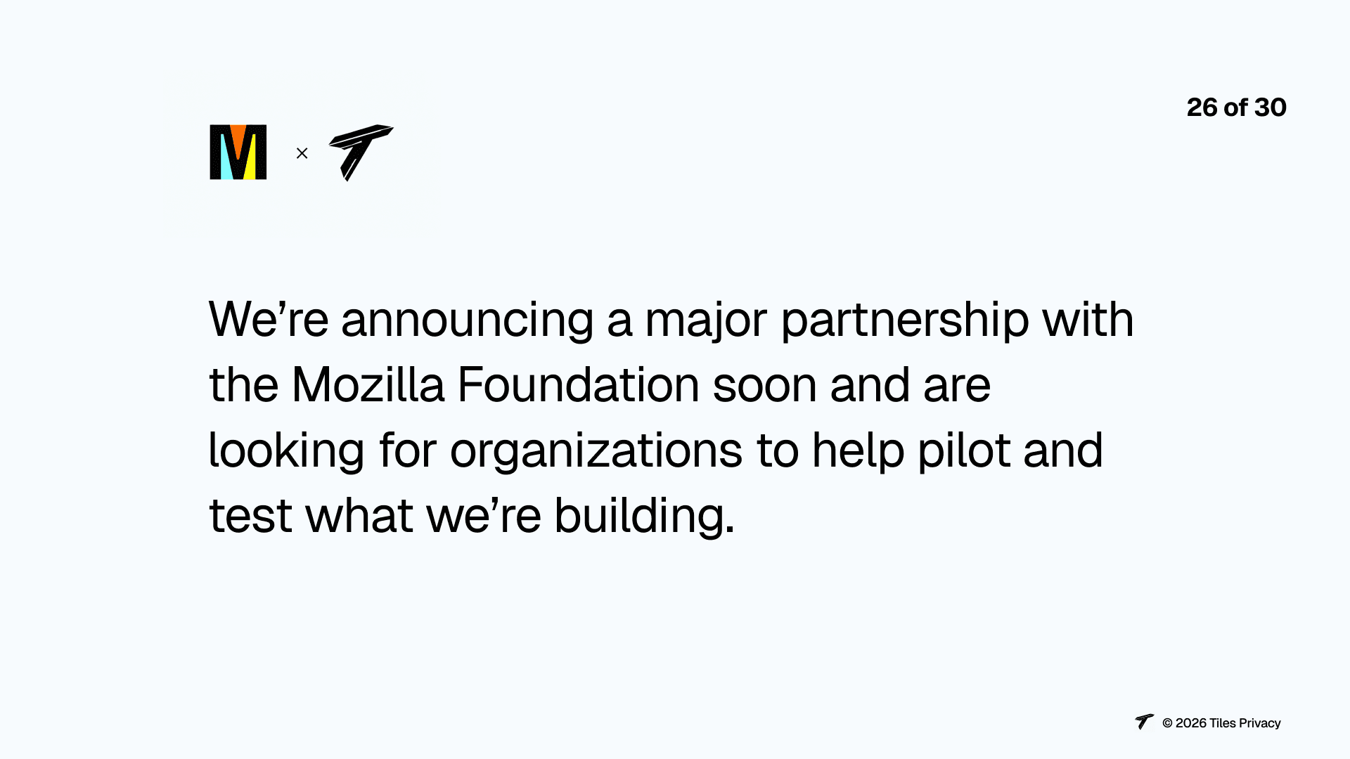 Slide 28: We’re announcing a major partnership with the Mozilla Foundation soon and are looking for organizations to help pilot and test what we’re building.